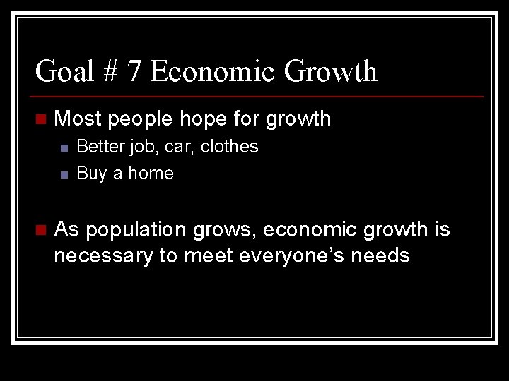 Goal # 7 Economic Growth n Most people hope for growth n n n