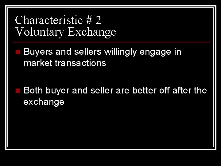 Characteristic # 2 Voluntary Exchange n Buyers and sellers willingly engage in market transactions