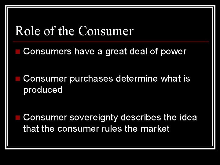 Role of the Consumer n Consumers have a great deal of power n Consumer