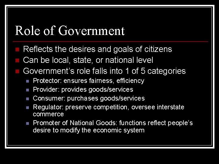 Role of Government n n n Reflects the desires and goals of citizens Can