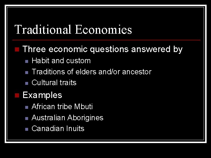 Traditional Economies n Three economic questions answered by n n Habit and custom Traditions