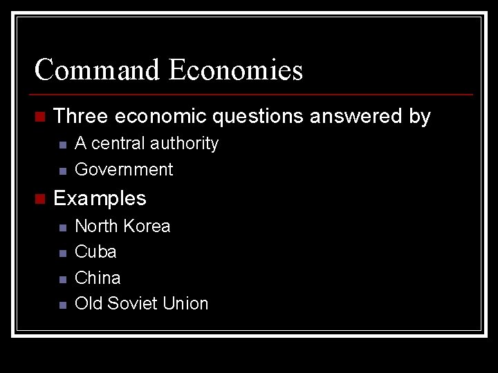 Command Economies n Three economic questions answered by n n n A central authority