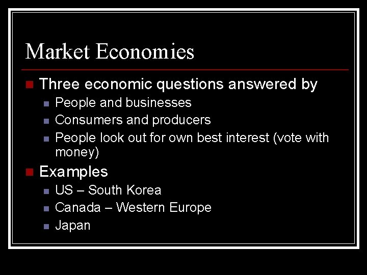 Market Economies n Three economic questions answered by n n People and businesses Consumers