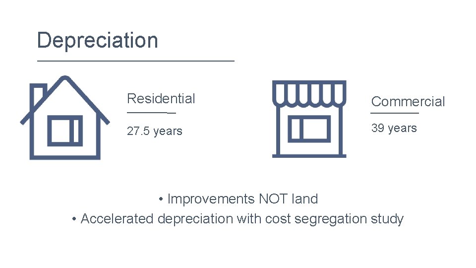 Depreciation Residential Commercial 27. 5 years 39 years • Improvements NOT land • Accelerated