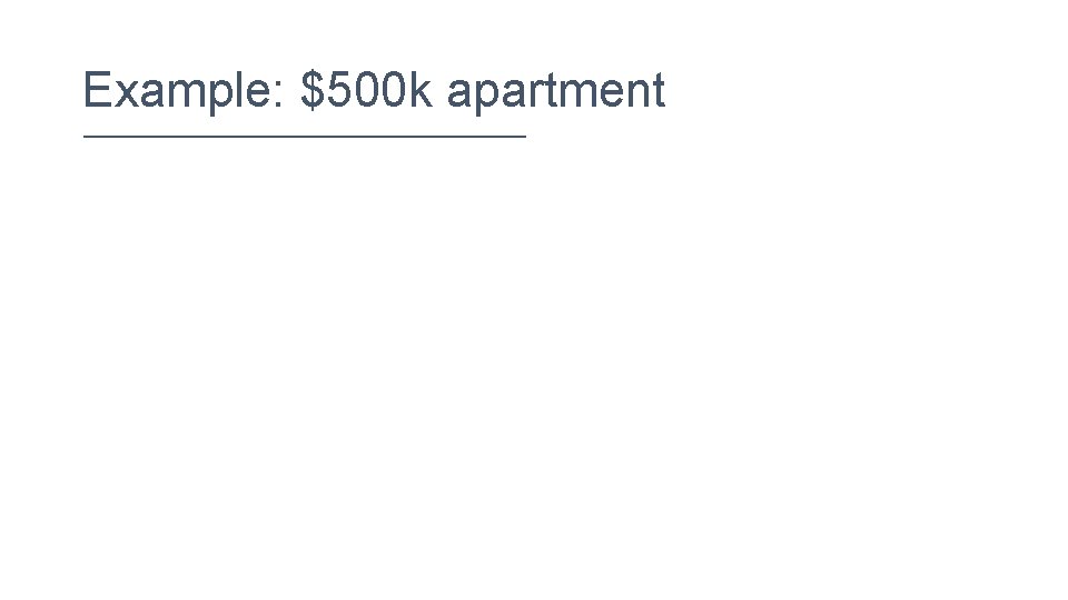 Example: $500 k apartment 