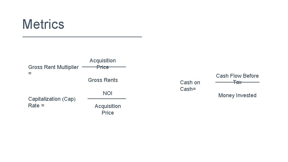 Metrics Gross Rent Multiplier = Acquisition Price Gross Rents Capitalization (Cap) Rate = NOI