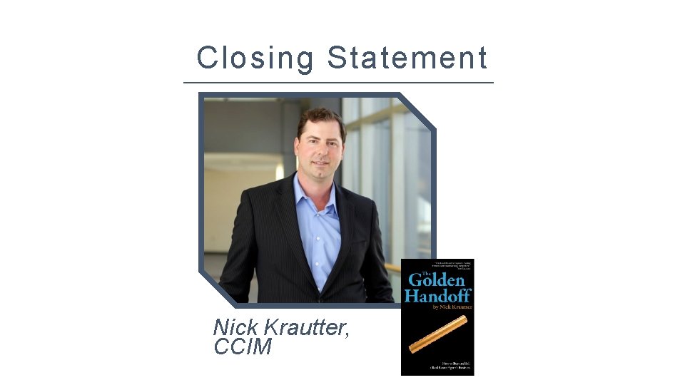 Closing Statement Nick Krautter, CCIM 