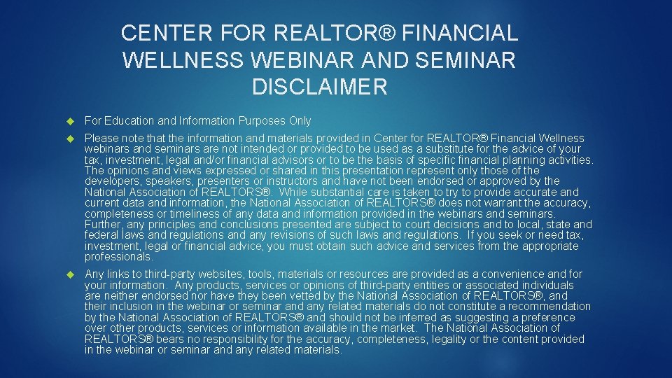 CENTER FOR REALTOR® FINANCIAL WELLNESS WEBINAR AND SEMINAR DISCLAIMER For Education and Information Purposes