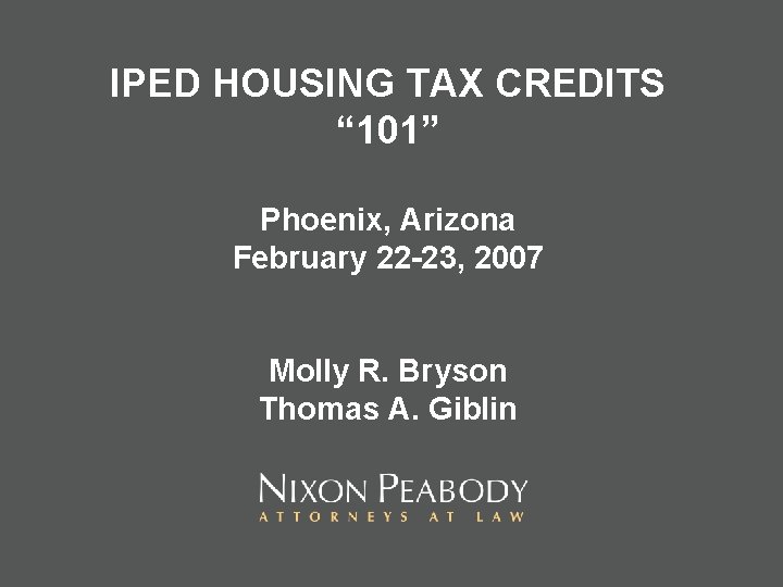 IPED HOUSING TAX CREDITS “ 101” Phoenix, Arizona February 22 -23, 2007 Molly R.