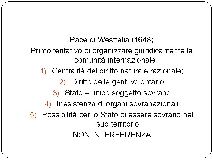 Pace di Westfalia (1648) Primo tentativo di organizzare giuridicamente la comunità internazionale 1) Centralità