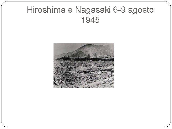 Hiroshima e Nagasaki 6 -9 agosto 1945 