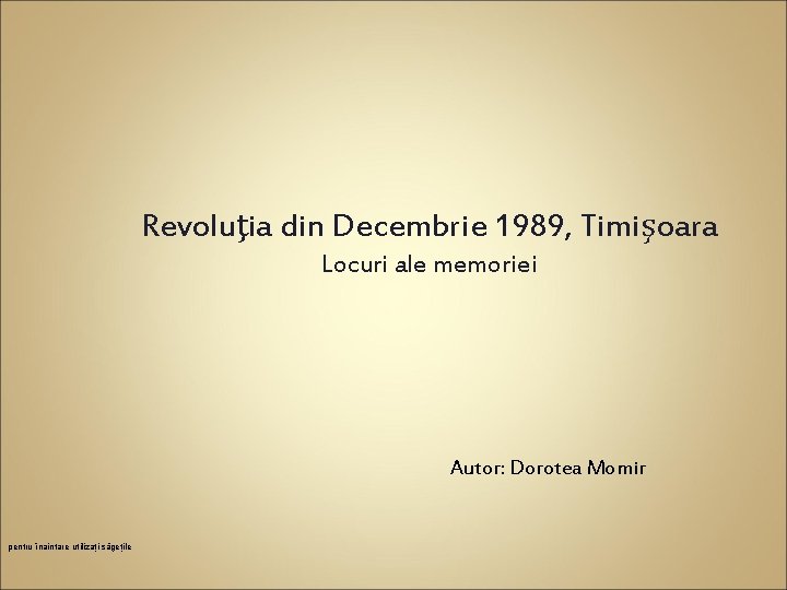 Revoluţia din Decembrie 1989, Timişoara Locuri ale memoriei Autor: Dorotea Momir pentru înaintare utilizați