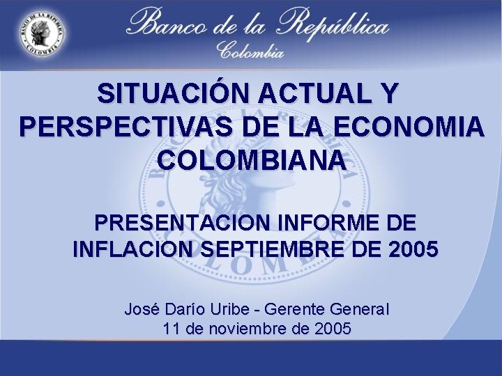 SITUACIÓN ACTUAL Y PERSPECTIVAS DE LA ECONOMIA COLOMBIANA PRESENTACION INFORME DE INFLACION SEPTIEMBRE DE