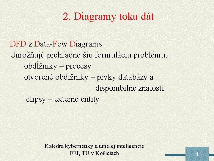 2. Diagramy toku dát DFD z Data-Fow Diagrams Umožňujú prehľadnejšiu formuláciu problému: obdĺžniky –