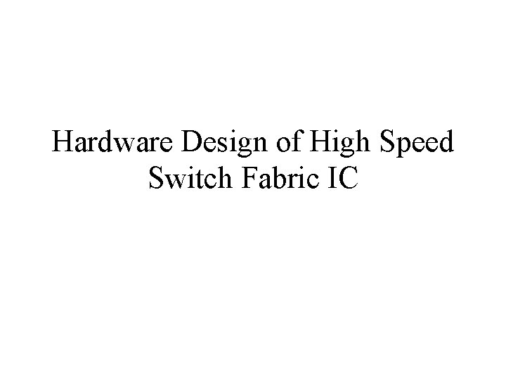 Hardware Design of High Speed Switch Fabric IC 