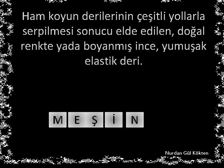 Ham koyun derilerinin çeşitli yollarla serpilmesi sonucu elde edilen, doğal renkte yada boyanmış ince,