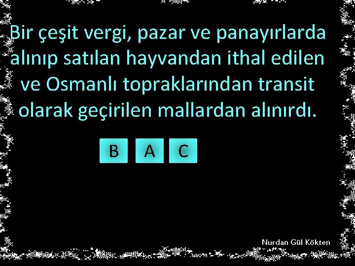 Bir çeşit vergi, pazar ve panayırlarda alınıp satılan hayvandan ithal edilen ve Osmanlı topraklarından