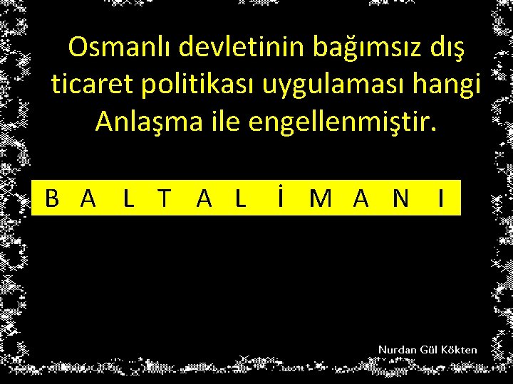 Osmanlı devletinin bağımsız dış ticaret politikası uygulaması hangi Anlaşma ile engellenmiştir. B A L