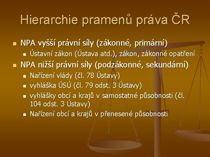 Hierarchie pramenů práva ČR n NPA vyšší právní síly (zákonné, primární) n n Ústavní