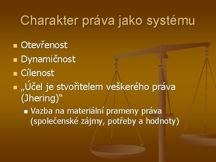 Charakter práva jako systému n n Otevřenost Dynamičnost Cílenost „Účel je stvořitelem veškerého práva