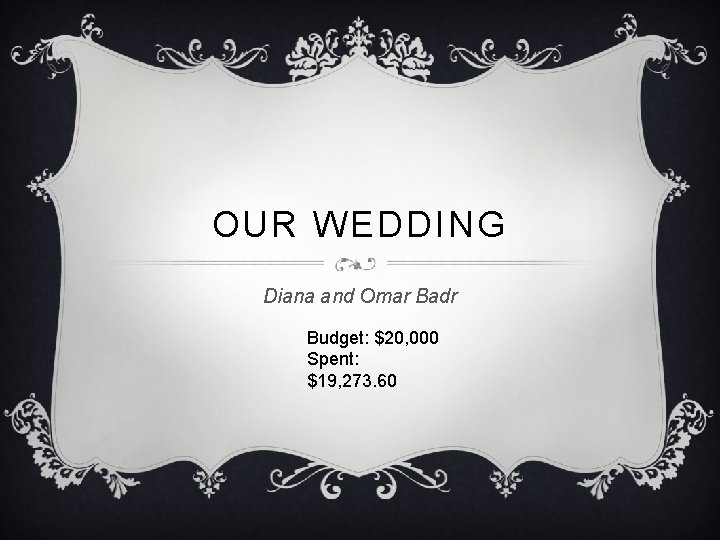 OUR WEDDING Diana and Omar Badr Budget: $20, 000 Spent: $19, 273. 60 