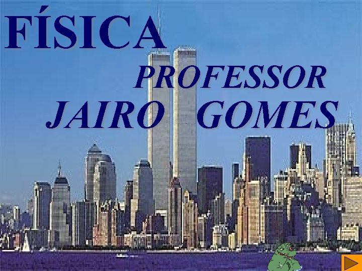 FÍSICA PROFESSOR JAIRO GOMES FÍSICA PROFESSOR JAIRO GOMES