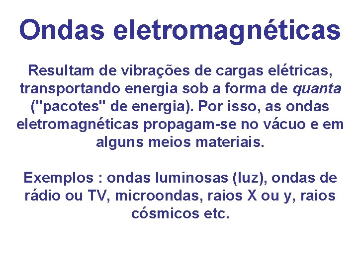 Ondas eletromagnéticas Resultam de vibrações de cargas elétricas, transportando energia sob a forma de Ondas eletromagnéticas Resultam de vibrações de cargas elétricas, transportando energia sob a forma de