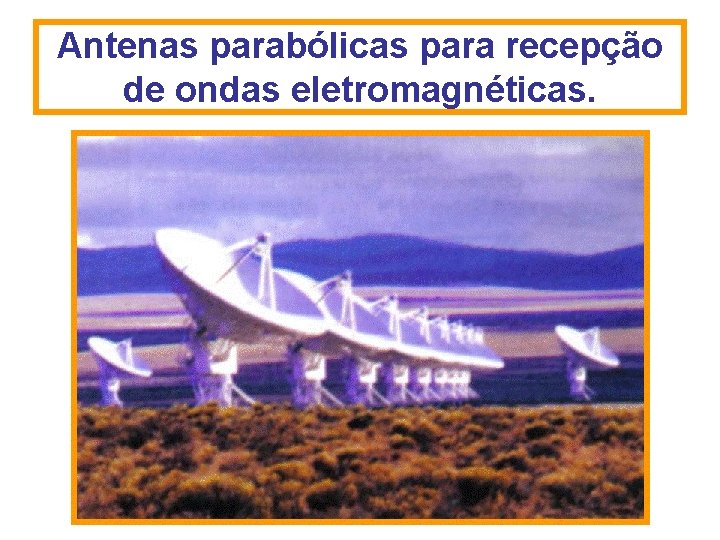 Antenas parabólicas para recepção de ondas eletromagnéticas. Antenas parabólicas para recepção de ondas eletromagnéticas.