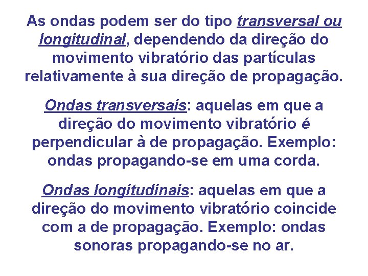 As ondas podem ser do tipo transversal ou longitudinal, dependendo da direção do movimento As ondas podem ser do tipo transversal ou longitudinal, dependendo da direção do movimento