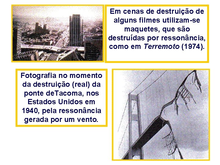 Em cenas de destruição de alguns filmes utilizam-se maquetes, que são destruídas por ressonância, Em cenas de destruição de alguns filmes utilizam-se maquetes, que são destruídas por ressonância,