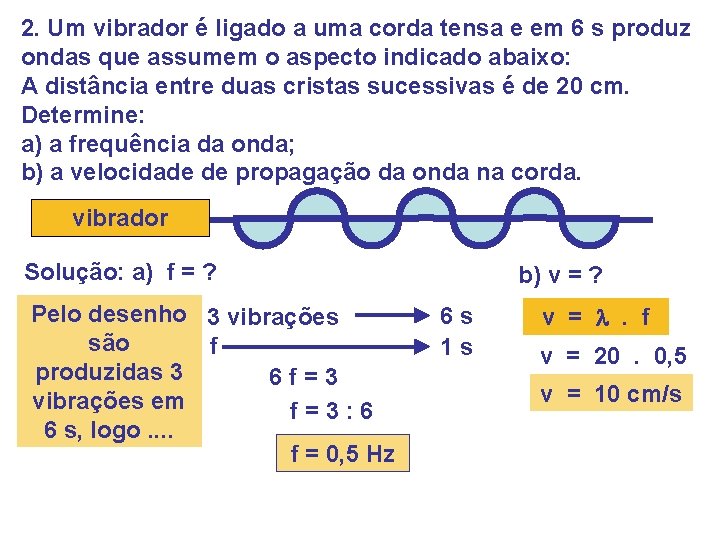 2. Um vibrador é ligado a uma corda tensa e em 6 s produz 2. Um vibrador é ligado a uma corda tensa e em 6 s produz