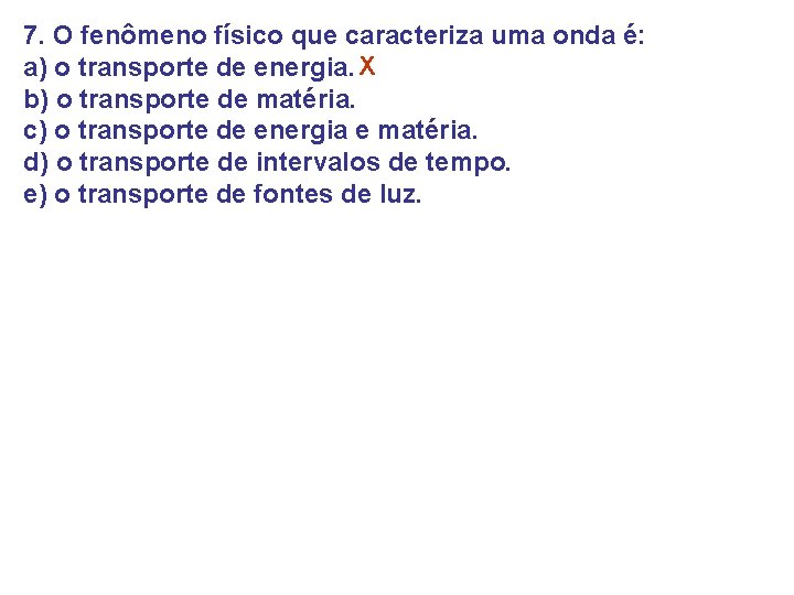 7. O fenômeno físico que caracteriza uma onda é: a) o transporte de energia. 7. O fenômeno físico que caracteriza uma onda é: a) o transporte de energia.