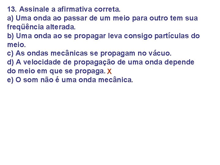 13. Assinale a afirmativa correta. a) Uma onda ao passar de um meio para 13. Assinale a afirmativa correta. a) Uma onda ao passar de um meio para