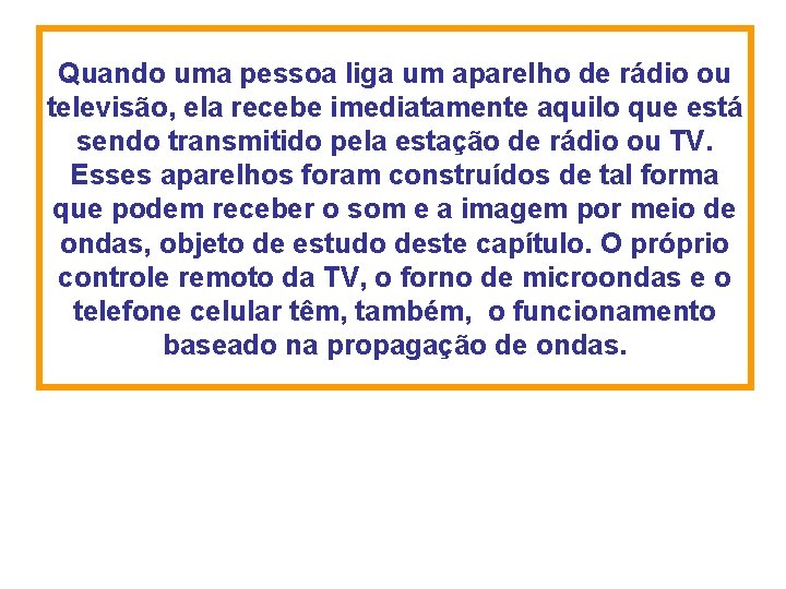 Quando uma pessoa liga um aparelho de rádio ou televisão, ela recebe imediatamente aquilo Quando uma pessoa liga um aparelho de rádio ou televisão, ela recebe imediatamente aquilo