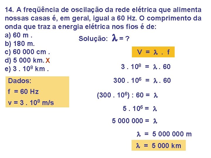 14. A freqüência de oscilação da rede elétrica que alimenta nossas casas é, em 14. A freqüência de oscilação da rede elétrica que alimenta nossas casas é, em