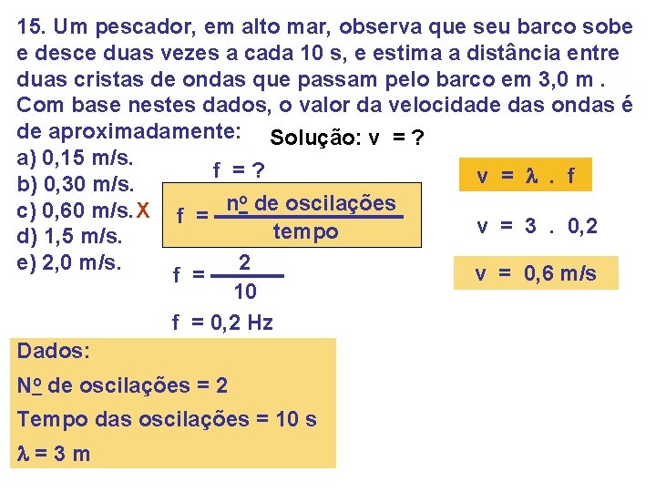15. Um pescador, em alto mar, observa que seu barco sobe e desce duas 15. Um pescador, em alto mar, observa que seu barco sobe e desce duas