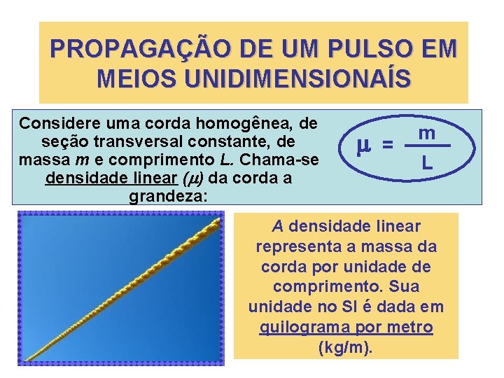 PROPAGAÇÃO DE UM PULSO EM MEIOS UNIDIMENSIONAÍS Considere uma corda homogênea, de seção transversal PROPAGAÇÃO DE UM PULSO EM MEIOS UNIDIMENSIONAÍS Considere uma corda homogênea, de seção transversal
