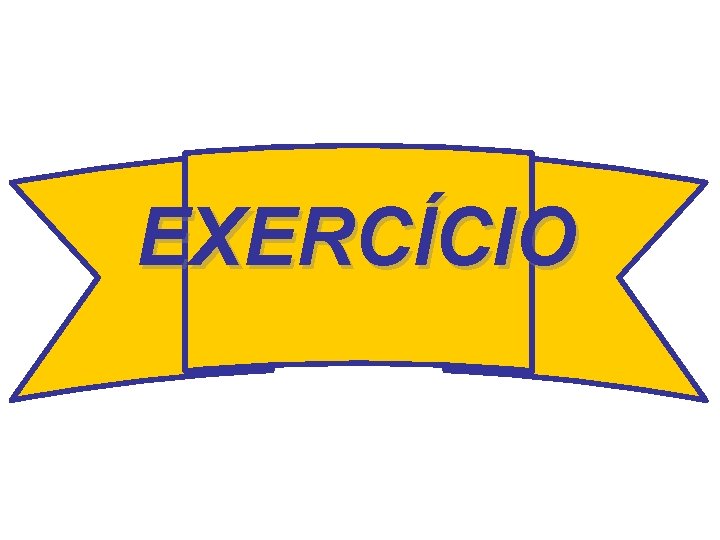 EXERCÍCIO EXERCÍCIO