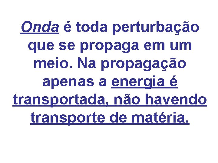 Onda é toda perturbação que se propaga em um meio. Na propagação apenas a Onda é toda perturbação que se propaga em um meio. Na propagação apenas a