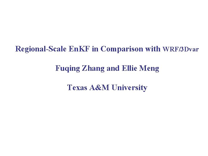 Regional-Scale En. KF in Comparison with WRF/3 Dvar Fuqing Zhang and Ellie Meng Texas