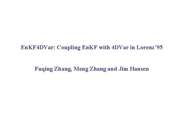 En. KF 4 DVar: Coupling En. KF with 4 DVar in Lorenz’ 95 Fuqing