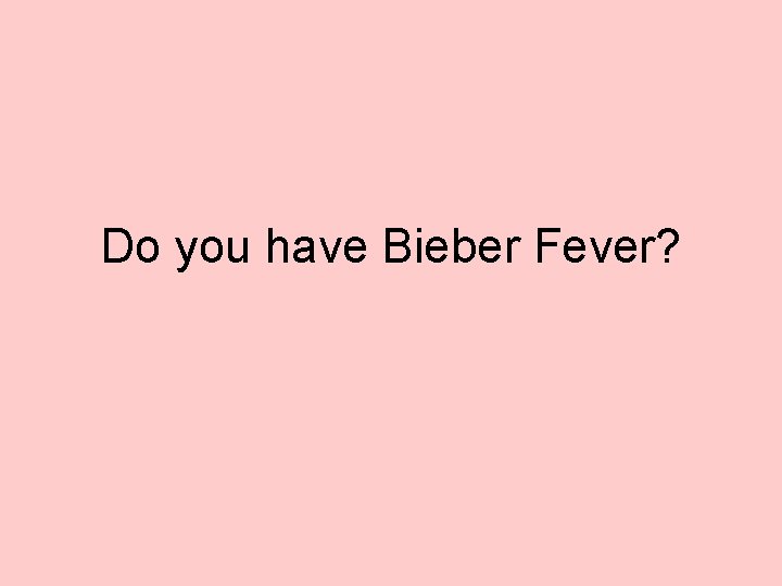 Do you have Bieber Fever? 