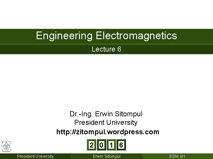 Engineering Electromagnetics Lecture 6 Dr. -Ing. Erwin Sitompul President University http: //zitompul. wordpress. com
