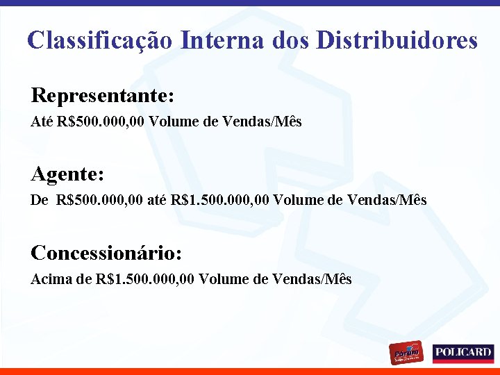 Classificação Interna dos Distribuidores Representante: Até R$500. 000, 00 Volume de Vendas/Mês Agente: De
