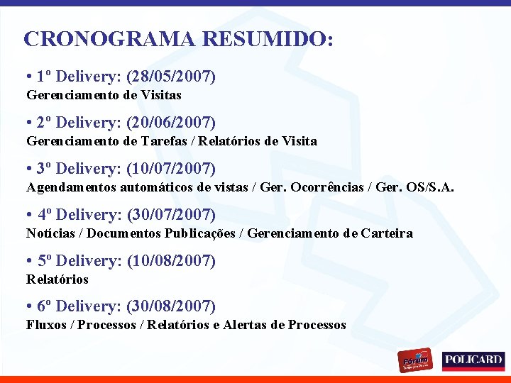 CRONOGRAMA RESUMIDO: • 1º Delivery: (28/05/2007) Gerenciamento de Visitas • 2º Delivery: (20/06/2007) Gerenciamento