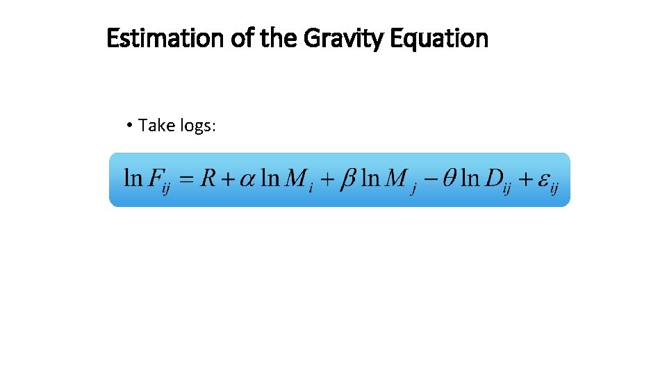 Estimation of the Gravity Equation • Take logs: 