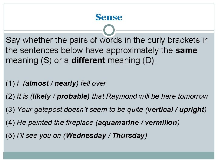 Sense Say whether the pairs of words in the curly brackets in the sentences