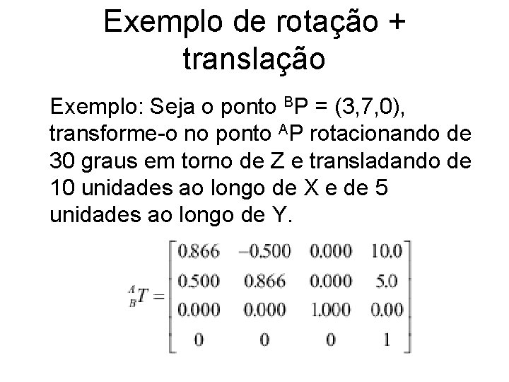 Exemplo de rotação + translação Exemplo: Seja o ponto BP = (3, 7, 0),