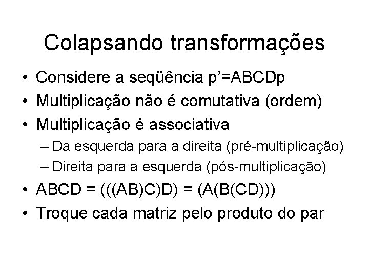 Colapsando transformações • Considere a seqüência p’=ABCDp • Multiplicação não é comutativa (ordem) •