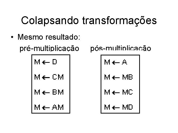 Colapsando transformações • Mesmo resultado: pré-multiplicação pós-multiplicação 